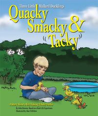 Cover image for Quacky, Smacky & Tacky: A Story about a Boy Raising 3 Baby Ducks