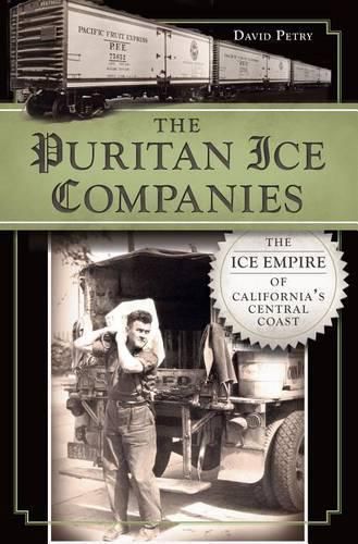 Cover image for The Puritan Ice Companies: The Ice Empire of California's Central Coast