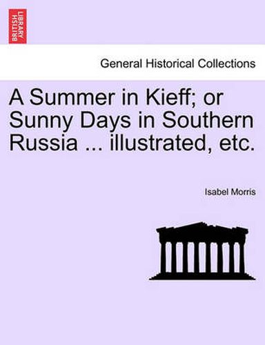 Cover image for A Summer in Kieff; Or Sunny Days in Southern Russia ... Illustrated, Etc.