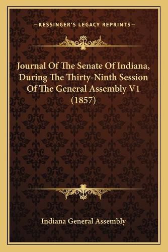 Cover image for Journal of the Senate of Indiana, During the Thirty-Ninth Session of the General Assembly V1 (1857)