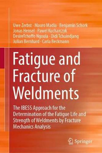 Cover image for Fatigue and Fracture of Weldments: The IBESS Approach for the Determination of the Fatigue Life and Strength of Weldments by Fracture Mechanics Analysis