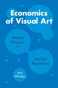 Cover image for Economics of Visual Art: Market Practice and Market Resistance