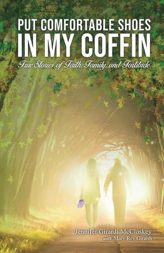 Cover image for Put Comfortable Shoes in My Coffin: True Stories of Faith, Family and Fortitude