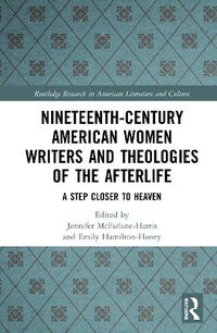 Cover image for Nineteenth-Century American Women Writers and Theologies of the: A Step Closer to Heaven