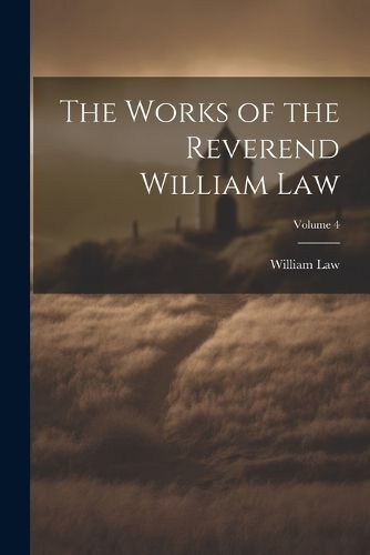 The Works of the Reverend William Law; Volume 4