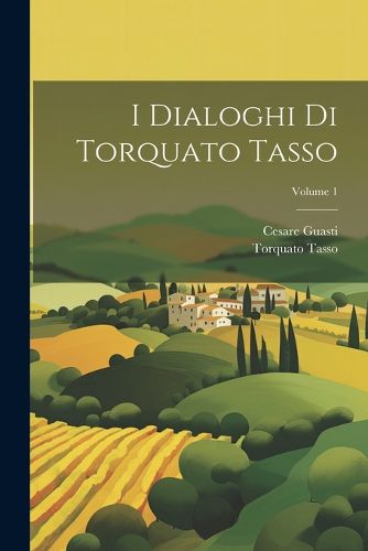 Cover image for I Dialoghi Di Torquato Tasso; Volume 1