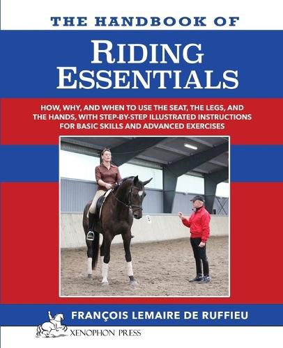 Cover image for The Handbook of RIDING ESSENTIALS: How, Why and When to use the legs, the seat and the hands with step by step illustrated instructions for basic skills and advanced exercises.