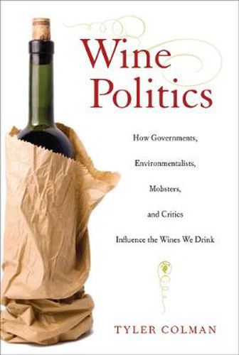 Cover image for Wine Politics: How Governments, Environmentalists, Mobsters, and Critics Influence the Wines We Drink