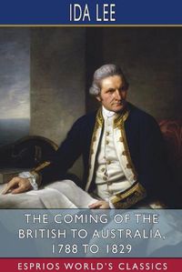 Cover image for The Coming of the British to Australia, 1788 to 1829 (Esprios Classics)