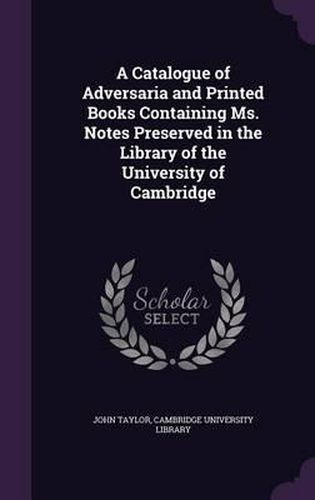 Cover image for A Catalogue of Adversaria and Printed Books Containing Ms. Notes Preserved in the Library of the University of Cambridge