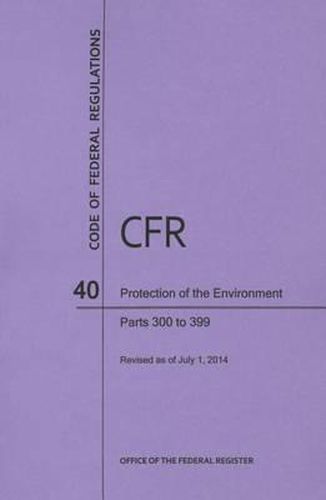 Cover image for Code of Federal Regulations Title 40, Protection of Environment, Parts 300-399, 2014
