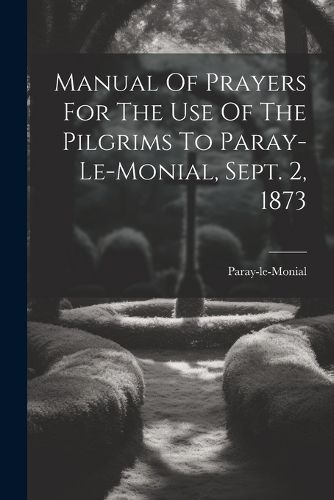 Cover image for Manual Of Prayers For The Use Of The Pilgrims To Paray-le-monial, Sept. 2, 1873