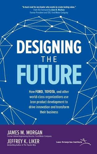 Cover image for Designing the Future: How Ford, Toyota, and other World-Class Organizations Use Lean Product Development to Drive Innovation and Transform Their Business