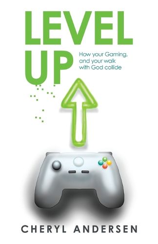 Cover image for Level Up: How Your Gaming, and Your Walk with God Collide