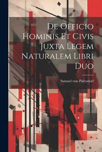 Cover image for De Officio Hominis Et Civis Juxta Legem Naturalem Libri Duo