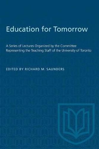 Cover image for Education for Tomorrow: A Series of Lectures Organized by the Committee Representing the Teaching Staff of the University of Toronto