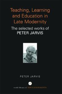 Cover image for Teaching, Learning and Education in Late Modernity: The Selected Works of Peter Jarvis