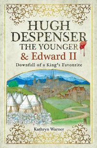 Cover image for Hugh Despenser the Younger and Edward II: Downfall of a King's Favourite