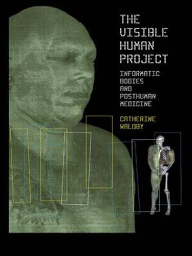 Cover image for The Visible Human Project: Informatic Bodies and Posthuman Medicine