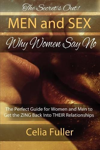 Cover image for The Secrets Out! Men and Sex, Why Women Say No: The Perfect Guide for Women and Men to Get the ZING back Into THEIR Relationships