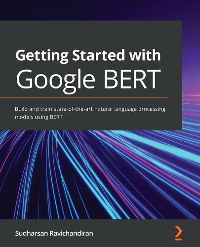 Cover image for Getting Started with Google BERT: Build and train state-of-the-art natural language processing models using BERT