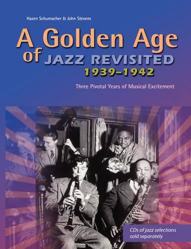 Cover image for A Golden Age of Jazz Revisited 1939-1942: Three Pivotal Years of Musical Excitement When Jazz Was World's Popular Music