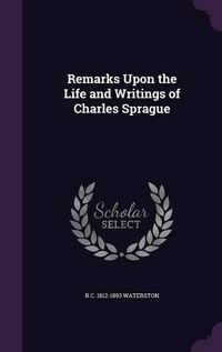 Cover image for Remarks Upon the Life and Writings of Charles Sprague