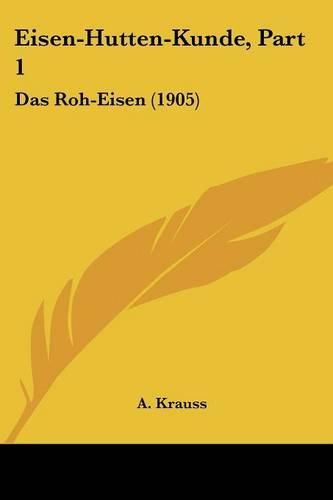 Cover image for Eisen-Hutten-Kunde, Part 1: Das Roh-Eisen (1905)