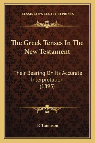 Cover image for The Greek Tenses in the New Testament: Their Bearing on Its Accurate Interpretation (1895)