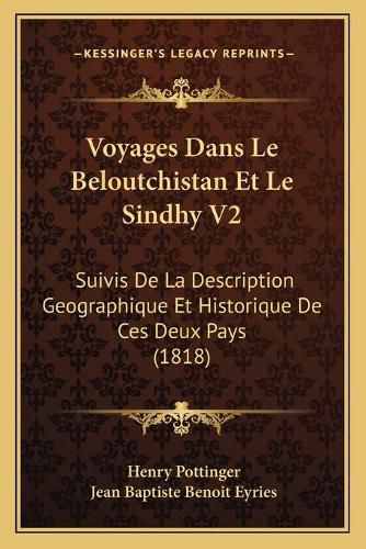 Voyages Dans Le Beloutchistan Et Le Sindhy V2: Suivis de La Description Geographique Et Historique de Ces Deux Pays (1818)