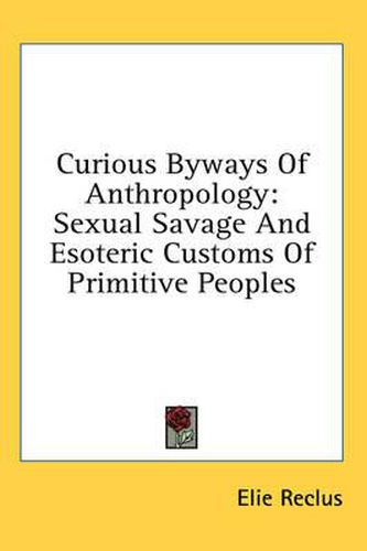 Curious Byways of Anthropology: Sexual Savage and Esoteric Customs of Primitive Peoples