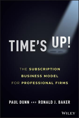 Cover image for Time's Up!: The Subscription Business Model for Professional Firms