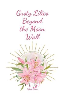 Cover image for Gusty Lilies Beyond the Moon Wall