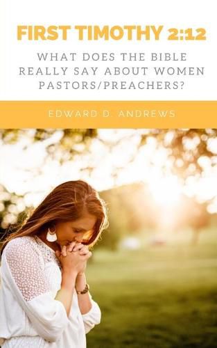 First Timothy 2: 12: What Does the Bible Really Say About Women Pastors/Preachers?