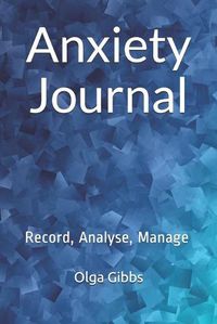 Cover image for Anxiety Journal: Record, Analyse, Manage: A practical tool to managing stress, understanding anxiety and its triggers.