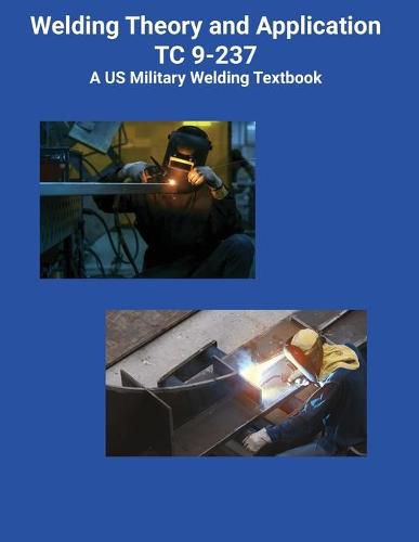 Cover image for Welding Theory and Application TC 9-237 A US Military Welding Textbook