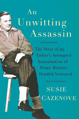 An Unwitting Assassin: The Story of my Father's Attempted Assassination of Prime Minister Hendrik Verwoerd