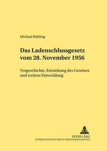 Cover image for Das Ladenschlussgesetz Vom 28. November 1956: Vorgeschichte, Entstehung Des Gesetzes Und Weitere Entwicklung
