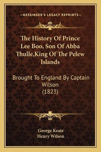 The History of Prince Lee Boo, Son of Abba Thulle, King of the Pelew Islands: Brought to England by Captain Wilson (1823)