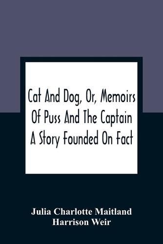 Cat And Dog, Or, Memoirs Of Puss And The Captain: A Story Founded On Fact