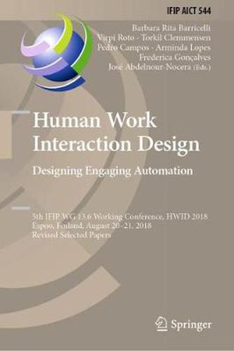 Cover image for Human Work Interaction Design. Designing Engaging Automation: 5th IFIP WG 13.6 Working Conference, HWID 2018, Espoo, Finland, August 20 - 21, 2018, Revised Selected Papers