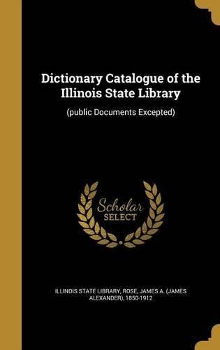 Cover image for Dictionary Catalogue of the Illinois State Library: (Public Documents Excepted)