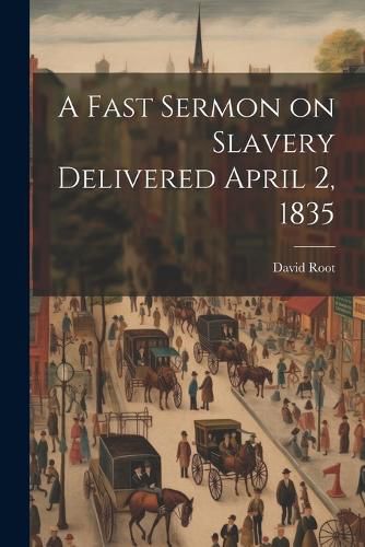 Cover image for A Fast Sermon on Slavery Delivered April 2, 1835