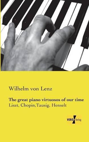 Cover image for The great piano virtuosos of our time: Liszt, Chopin, Tausig, Henselt