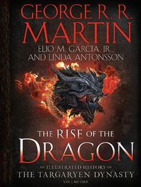 Cover image for The Rise of the Dragon: An Illustrated History of the Targaryen Dynasty, Volume One