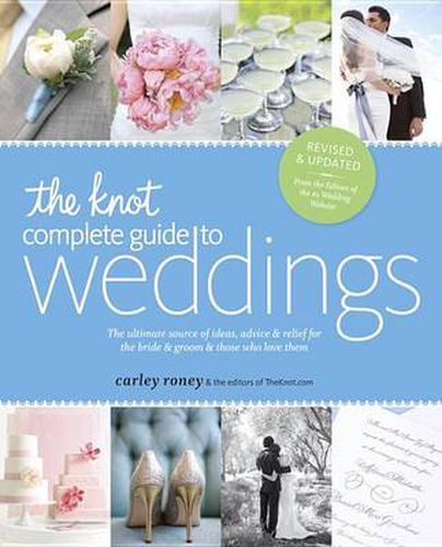 Cover image for The Knot Complete Guide to Weddings: The Ultimate Source of Ideas, Advice, and Relief for the Bride and Groom and Those Who Love Them