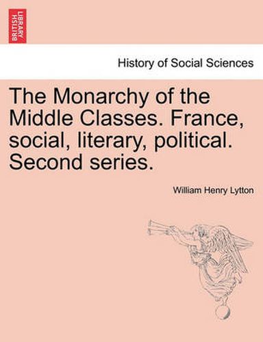 Cover image for The Monarchy of the Middle Classes. France, Social, Literary, Political. Second Series.