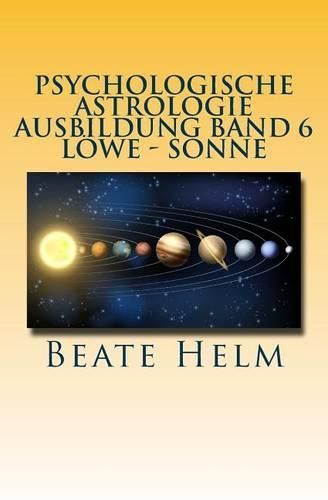 Cover image for Psychologische Astrologie - Ausbildung Band 6 - Loewe - Sonne: Selbstbewusstsein - Kreativitat - Der/die innere Koenig/in - Einzigartigkeit