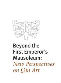 Cover image for Beyond the First Emperor's Mausoleum: New Perspectives on Qin Art