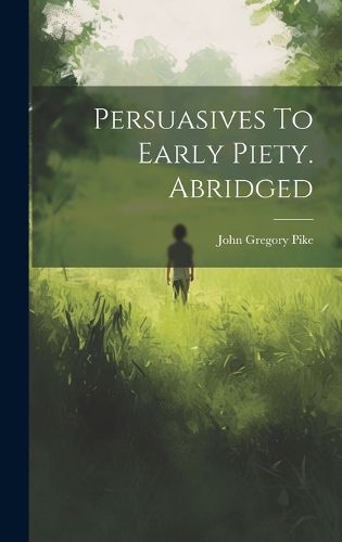 Cover image for Persuasives To Early Piety. Abridged